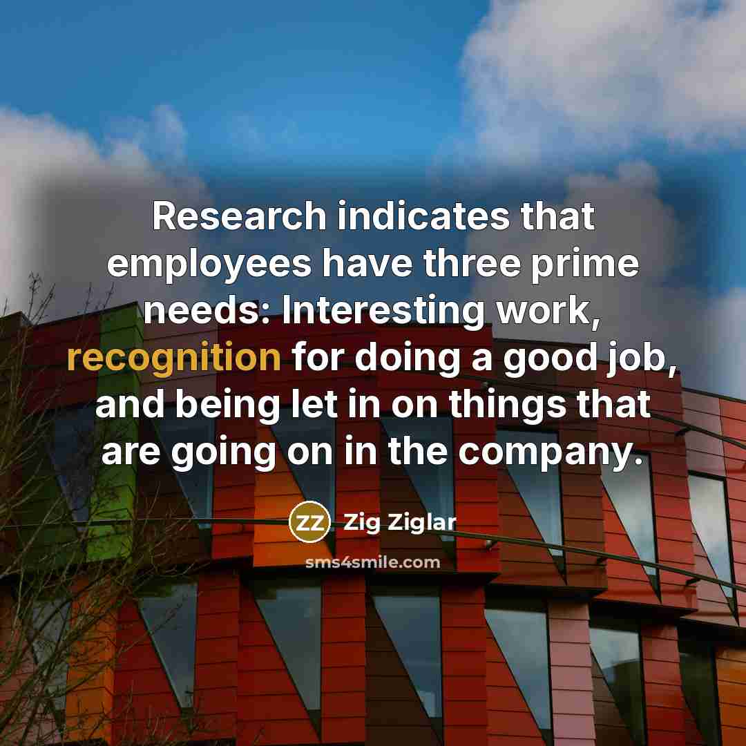 “Research indicates that employees have three prime needs: Interesting work,…” quote by Zig Ziglar