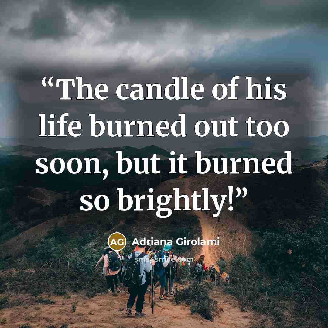 “The candle of his life burned out too soon, but it burned so brightly!” quote by Adriana Girolami