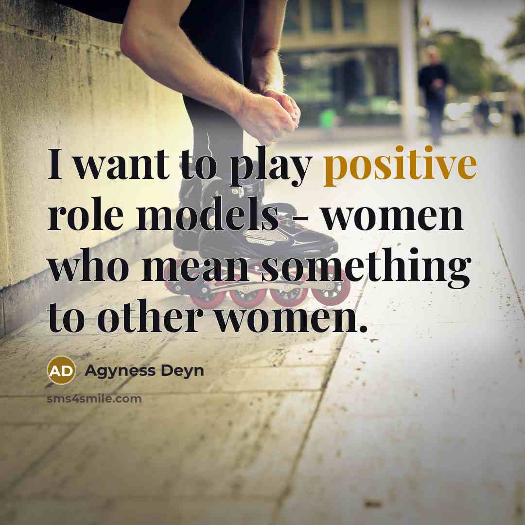 “I want to play positive role models - women who…” quote by Agyness Deyn