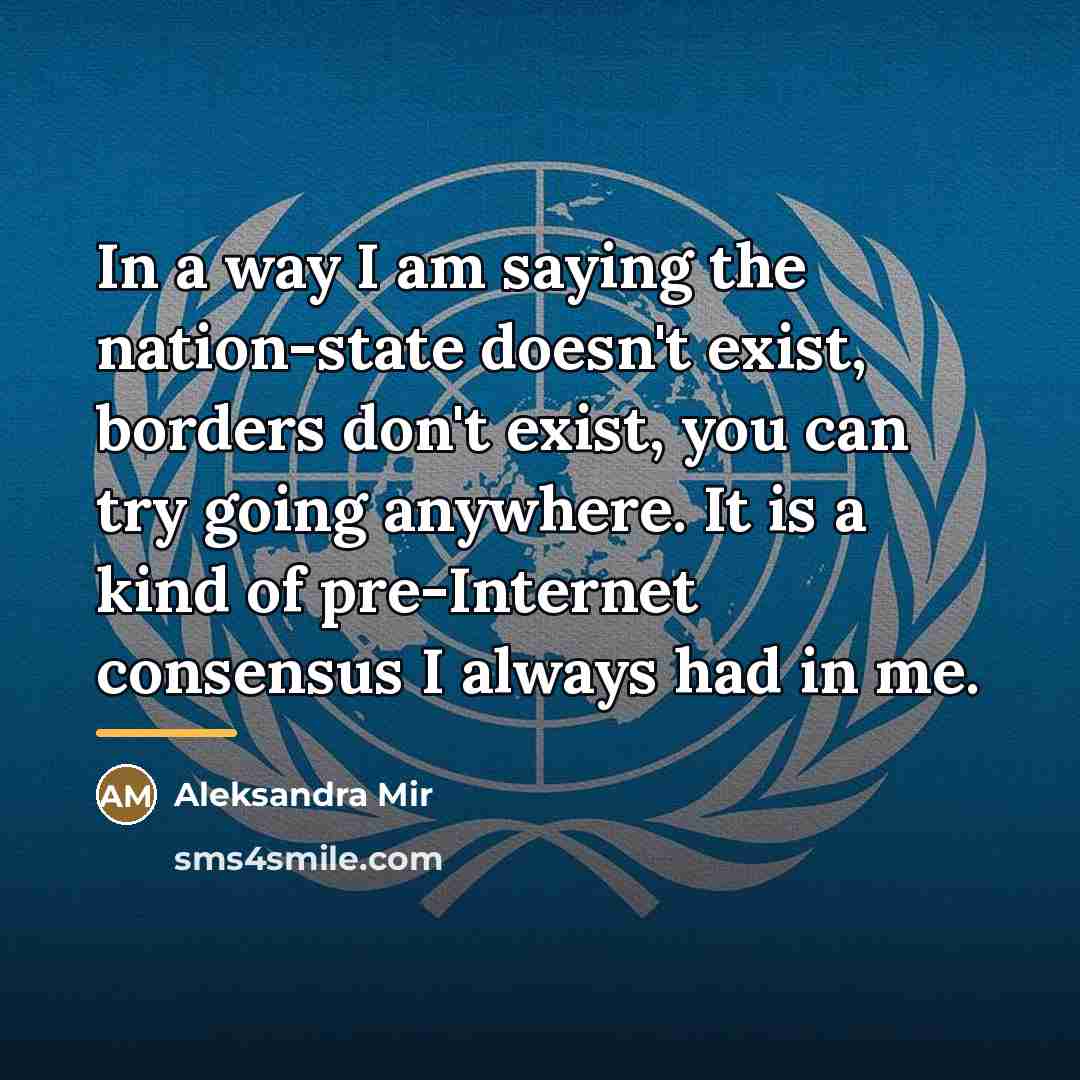 “In a way I am saying the nation-state doesn't exist,…” quote by Aleksandra Mir