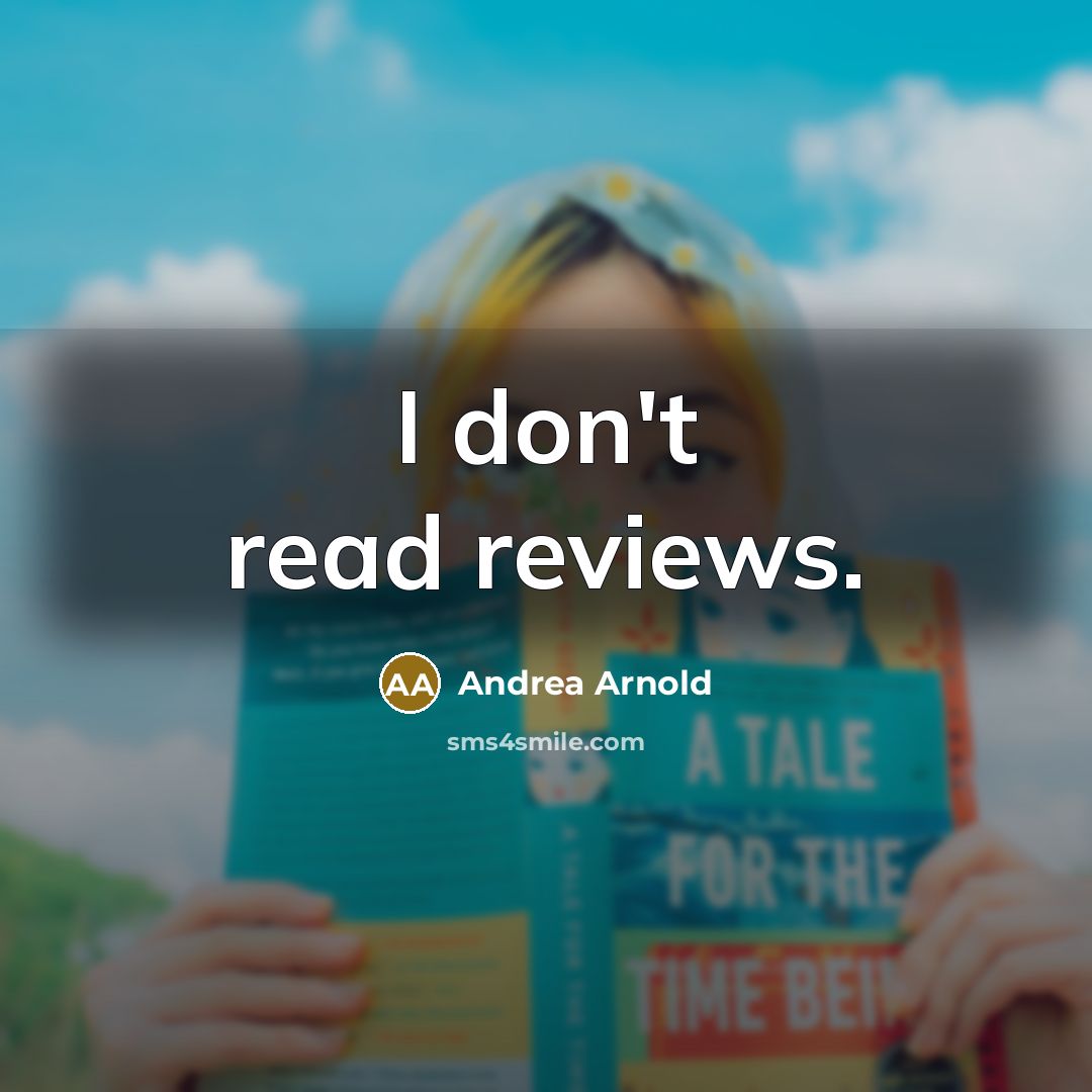“I don't read reviews.…” quote by Andrea Arnold