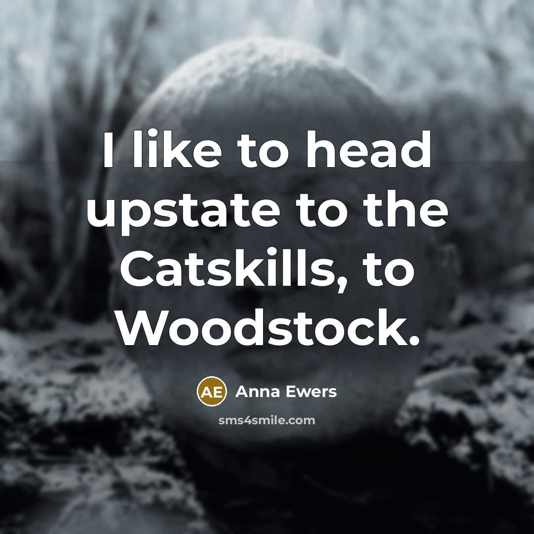 “I like to head upstate to the Catskills, to Woodstock.…” quote by Anna Ewers