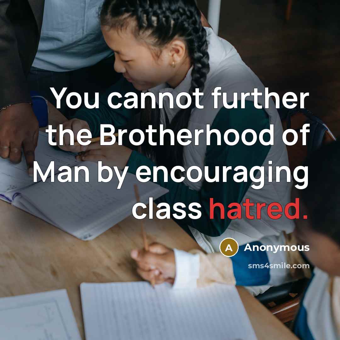 “You cannot further the Brotherhood of Man by encouraging class…” quote by Anonymous