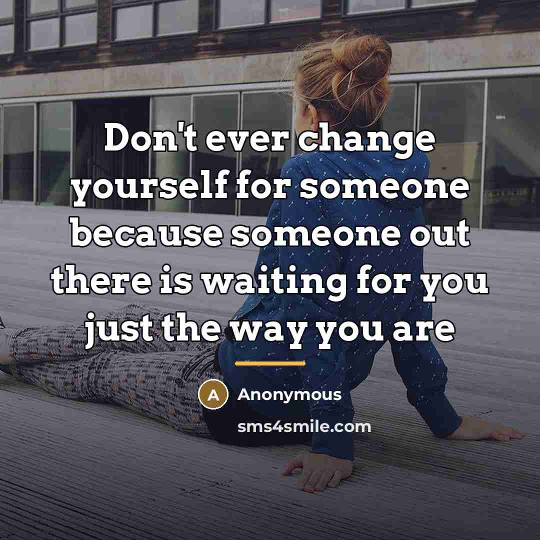 “Don't ever change yourself for someone because someone out there…” quote by Anonymous