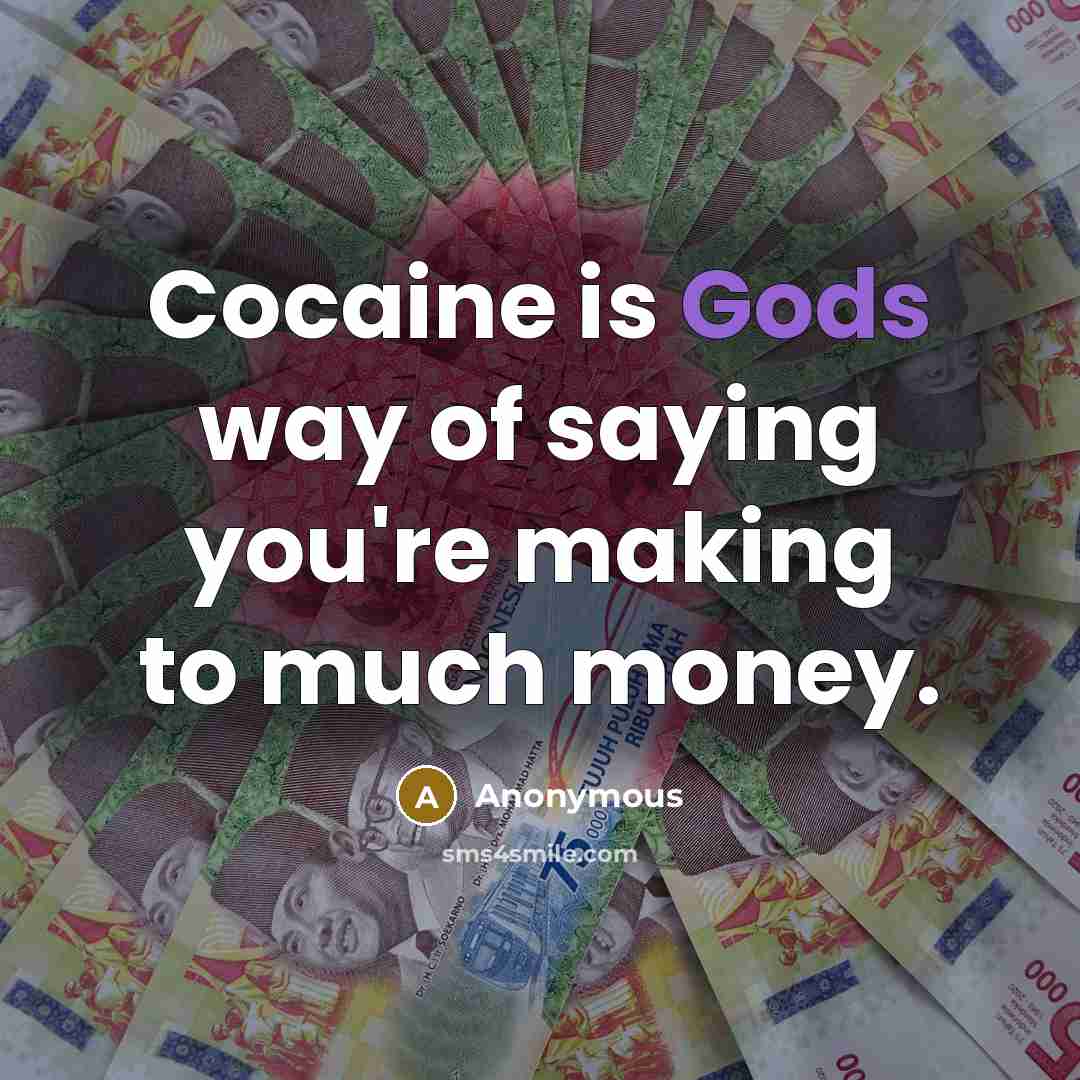 “Cocaine is Gods way of saying you're making to much money.” quote by Anonymous