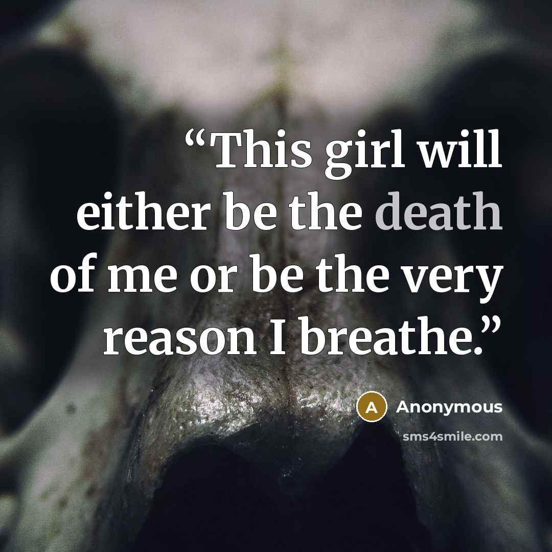“This girl will either be the death of me or be the very reason I breathe.” quote by Anonymous