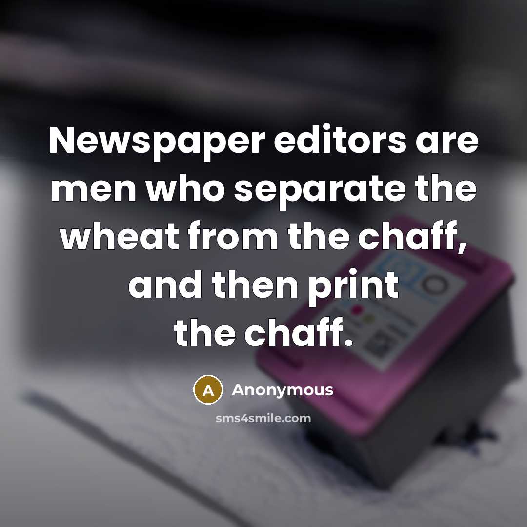 “Newspaper editors are men who separate the wheat from the…” quote by Anonymous