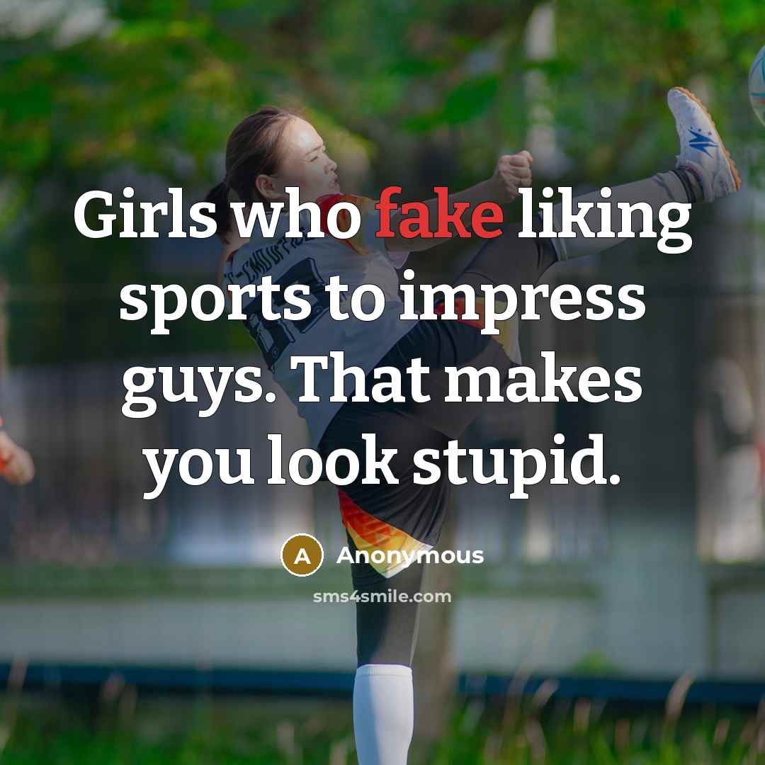 “Girls who fake liking sports to impress guys. That makes…” quote by Anonymous