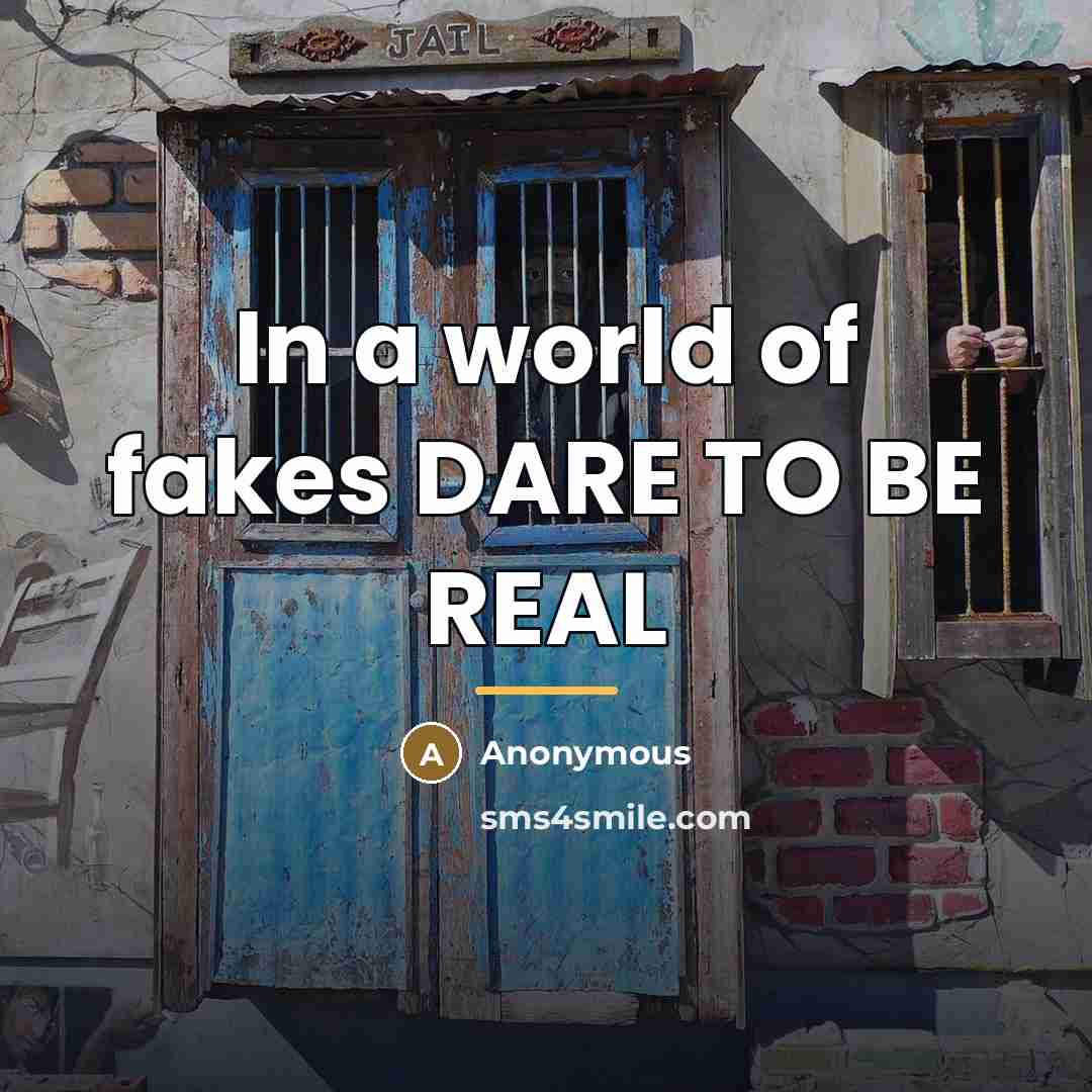“In a world of fakes DARE TO BE REAL…” quote by Anonymous