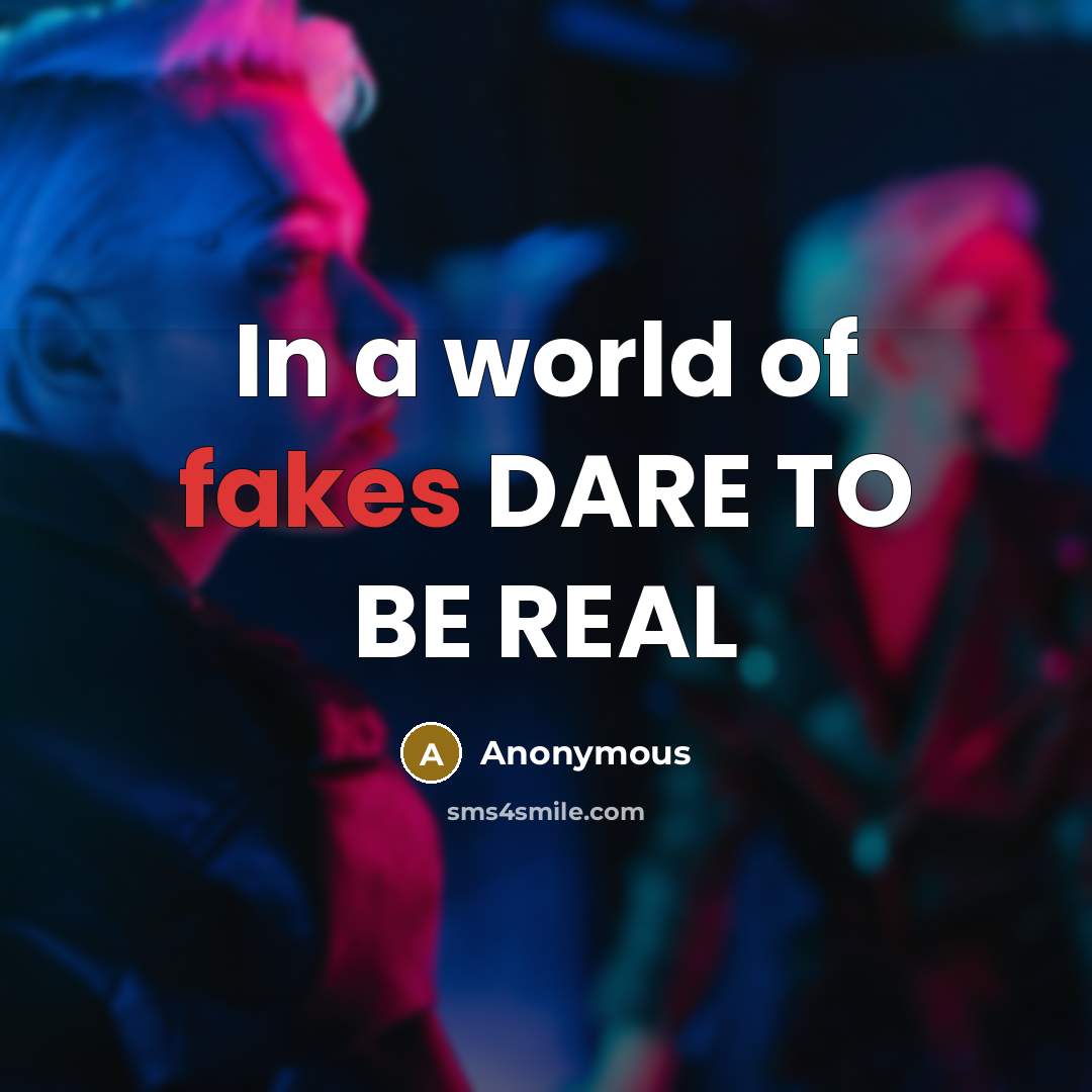 “In a world of fakes DARE TO BE REAL” quote by Anonymous