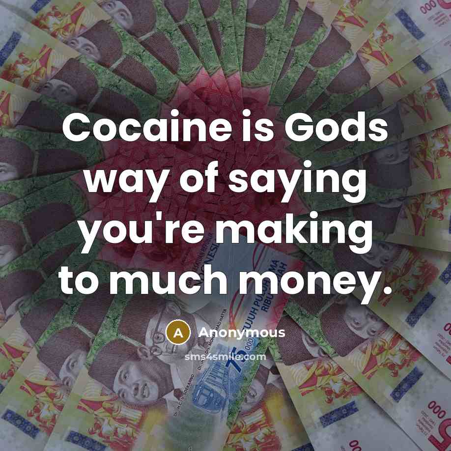 “Cocaine is Gods way of saying you're making to much…” quote by Anonymous