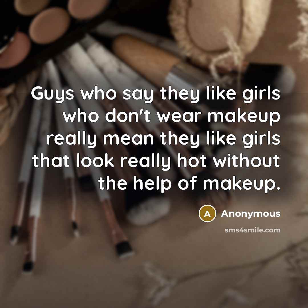 “Guys who say they like girls who don't wear makeup…” quote by Anonymous