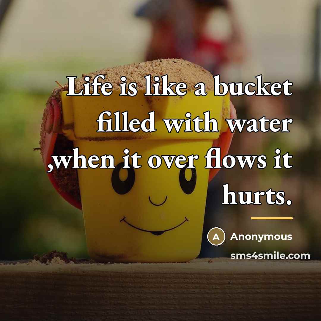 “Life is like a bucket filled with water ,when it…” quote by Anonymous