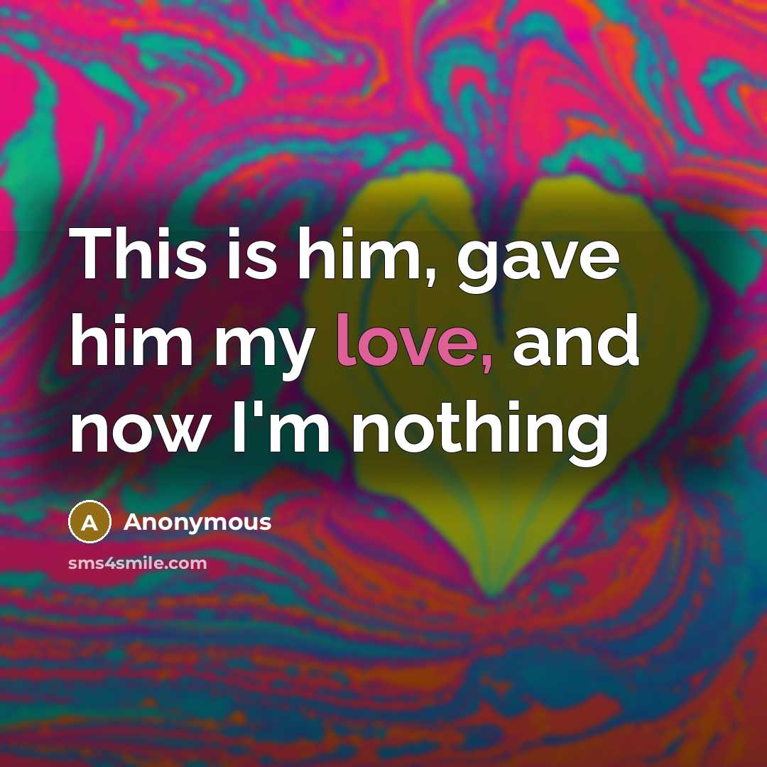 “This is him, gave him my love, and now I'm…” quote by Anonymous