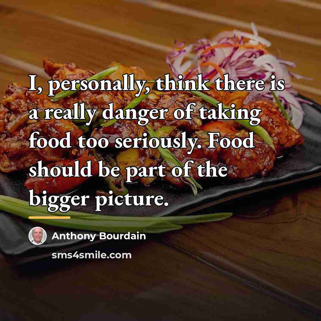 “I, personally, think there is a really danger of taking…” quote by Anthony Bourdain