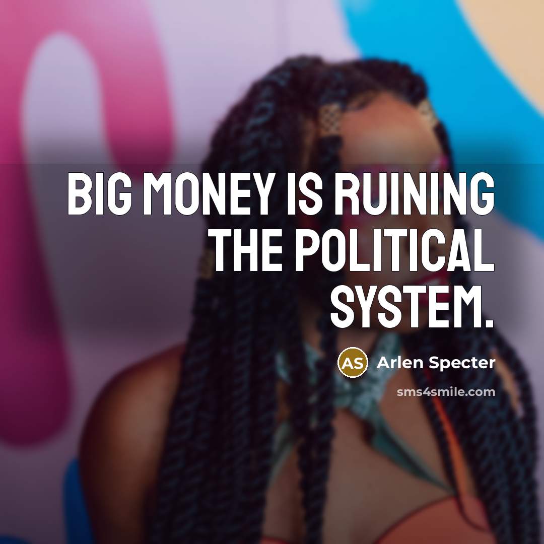 “Big money is ruining the political system.…” quote by Arlen Specter