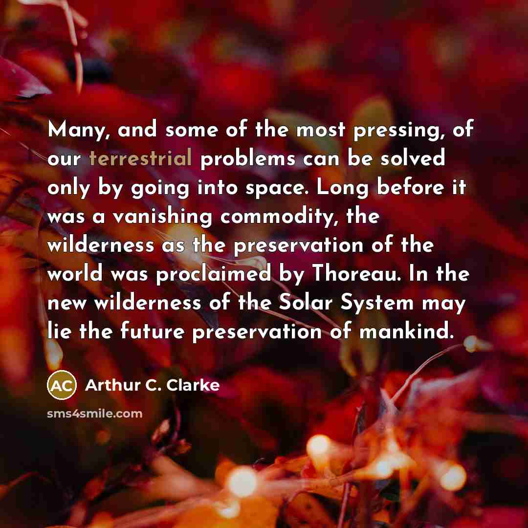 “Many, and some of the most pressing, of our terrestrial…” quote by Arthur C. Clarke