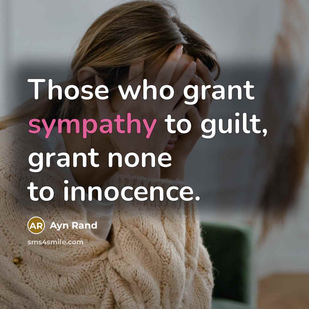 “Those who grant sympathy to guilt, grant none to innocence.…” quote by Ayn Rand