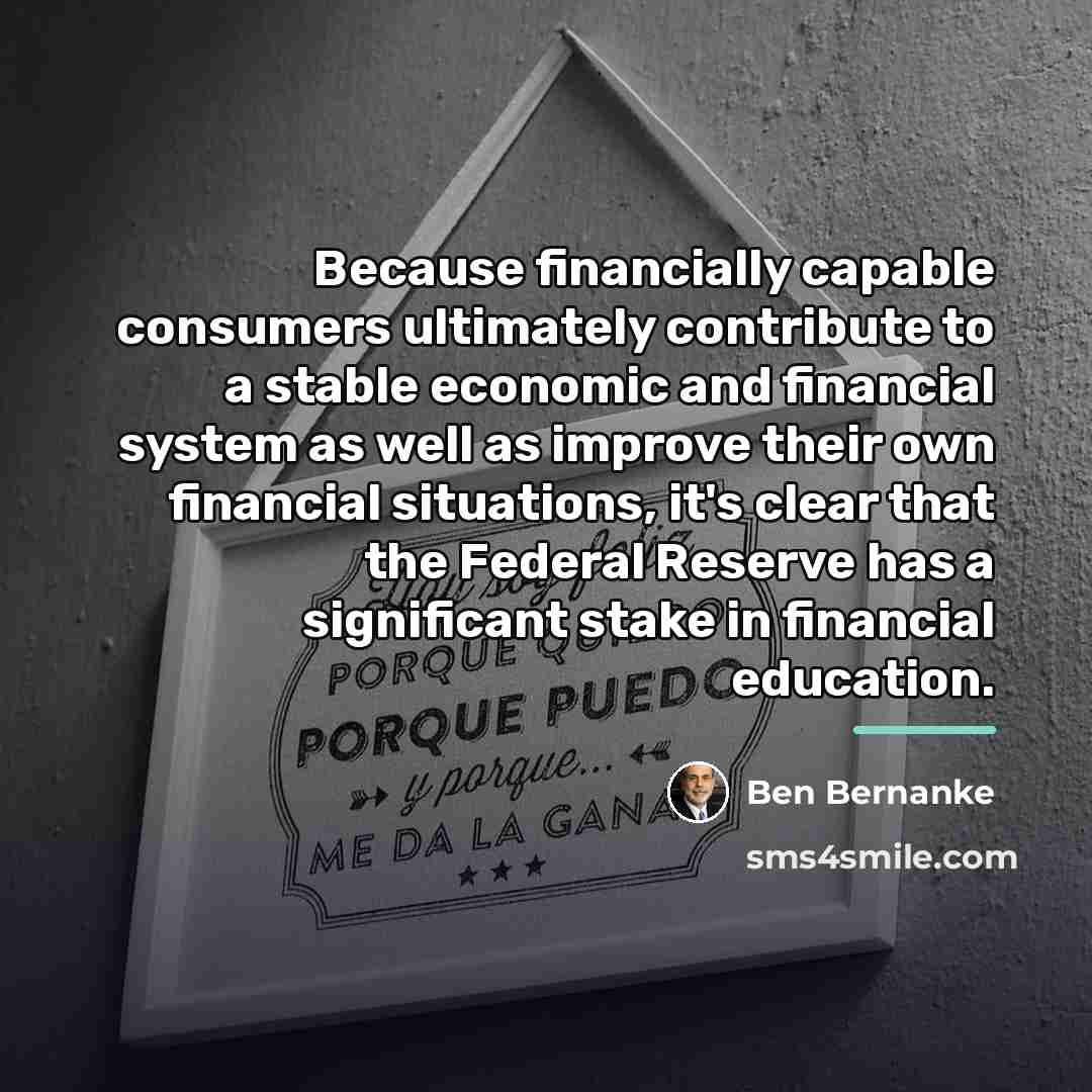 “Because financially capable consumers ultimately contribute to a stable economic…” quote by Ben Bernanke
