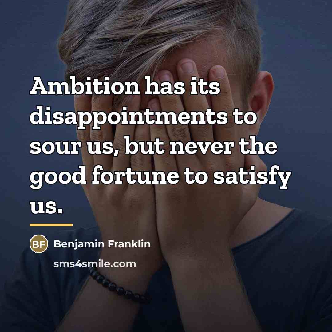 “Ambition has its disappointments to sour us, but never the…” quote by Benjamin Franklin