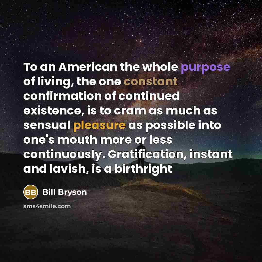 “To an American the whole purpose of living, the one…” quote by Bill Bryson
