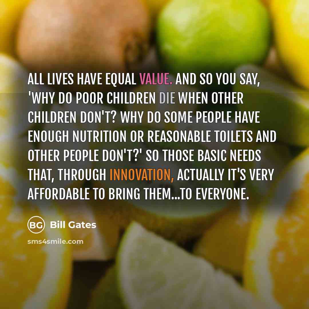 “All lives have equal value. And so you say, 'why…” quote by Bill Gates