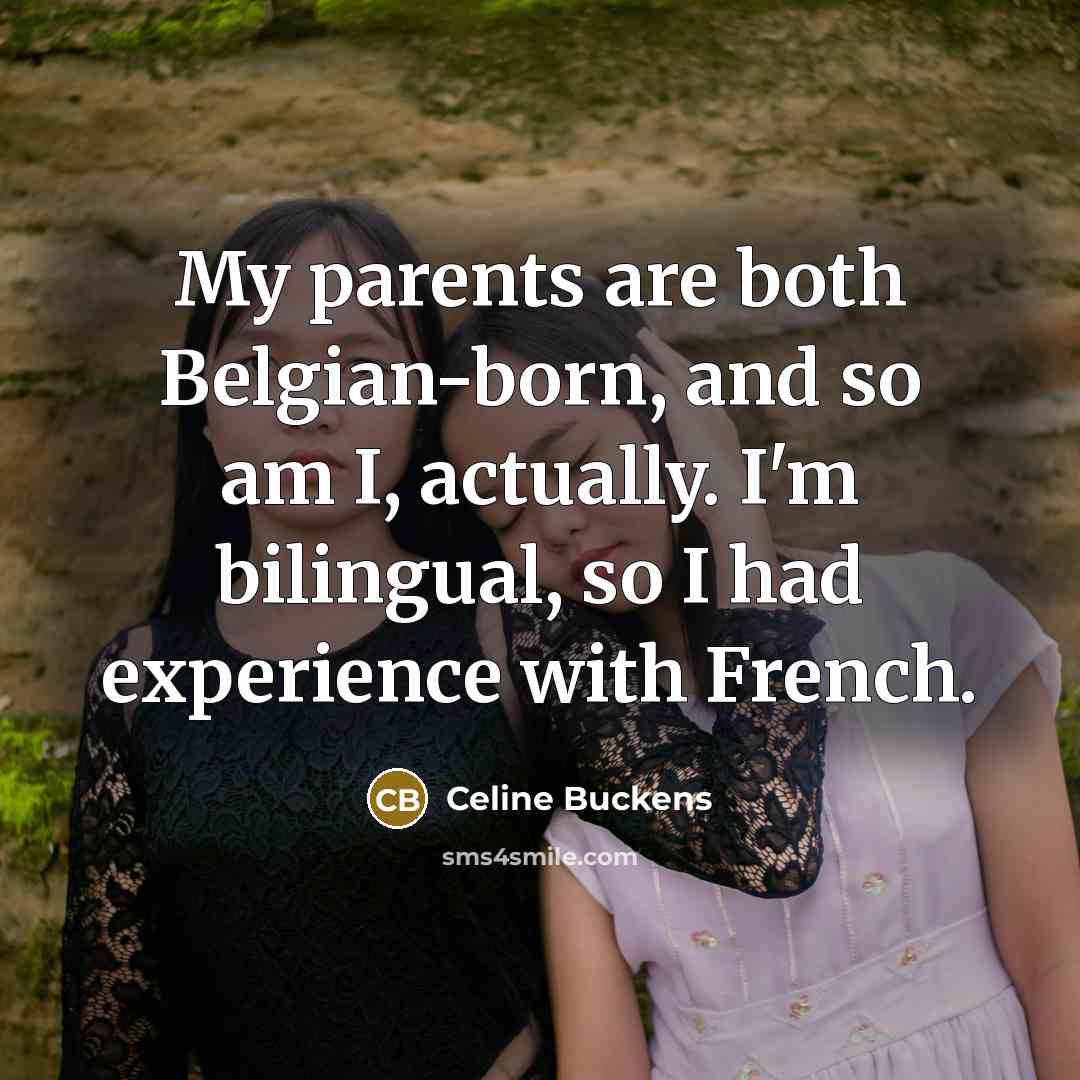 “My parents are both Belgian-born, and so am I, actually.…” quote by Celine Buckens