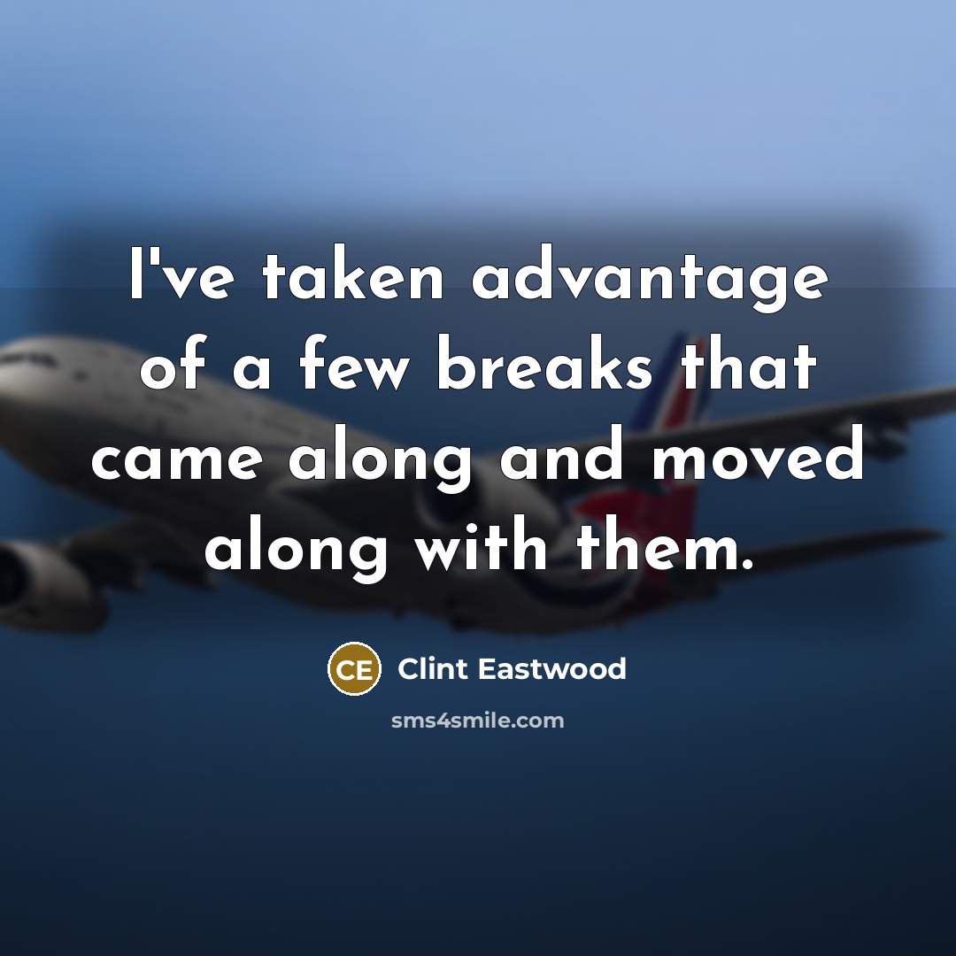 “I've taken advantage of a few breaks that came along…” quote by Clint Eastwood