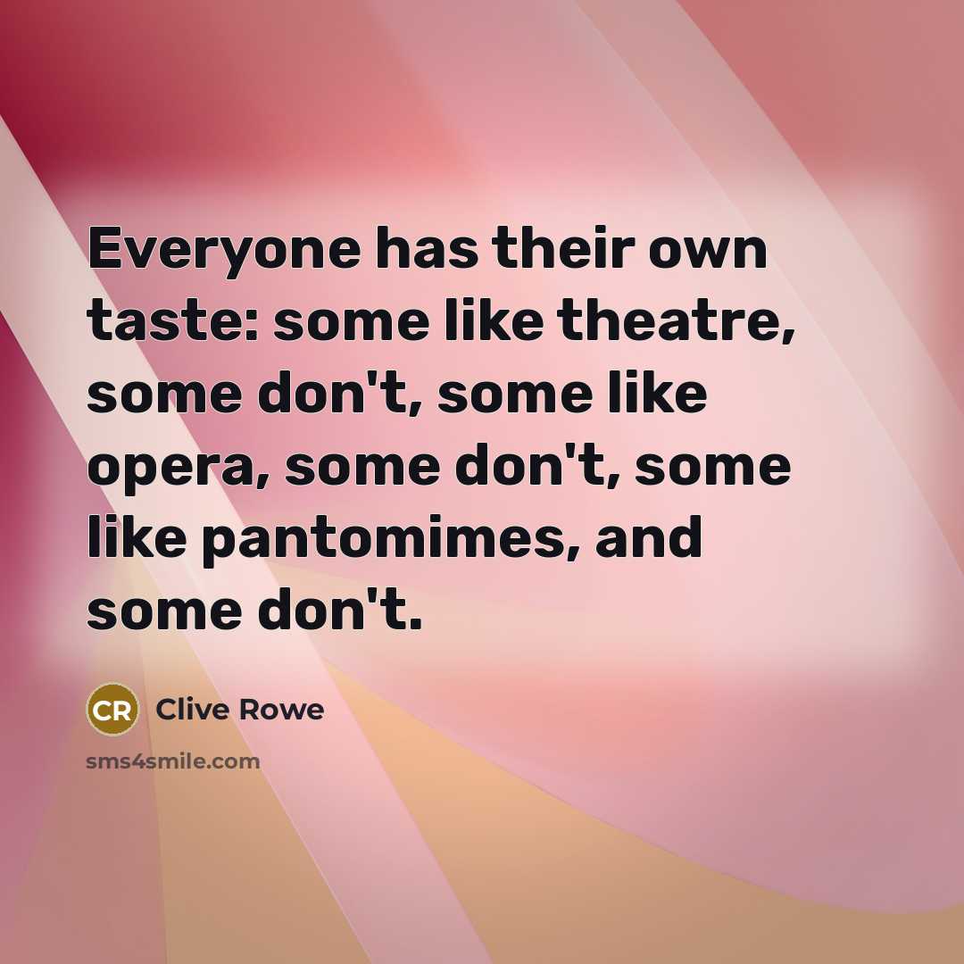 “Everyone has their own taste: some like theatre, some don't,…” quote by Clive Rowe