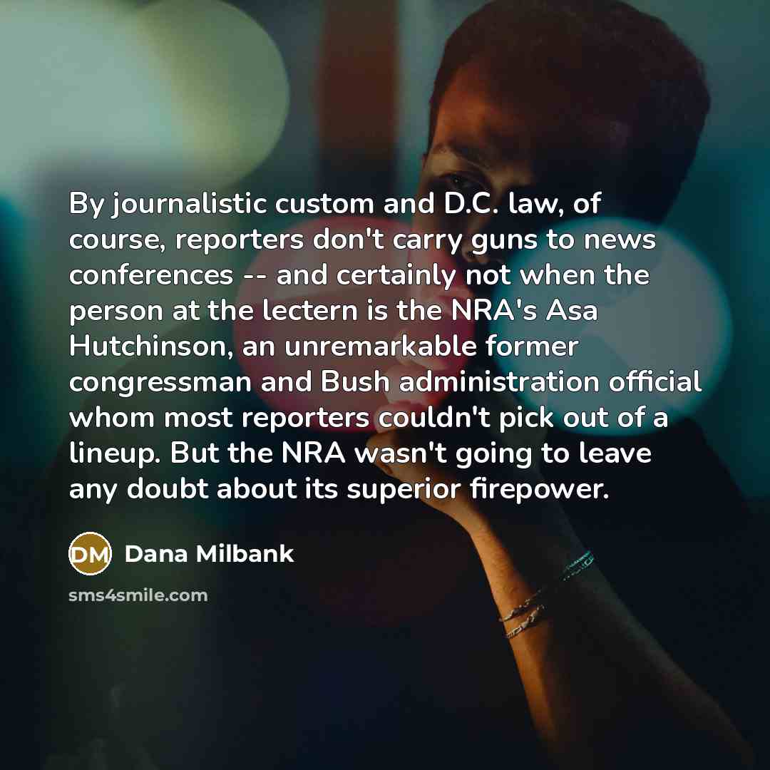 “By journalistic custom and D.C. law, of course, reporters don't…” quote by Dana Milbank
