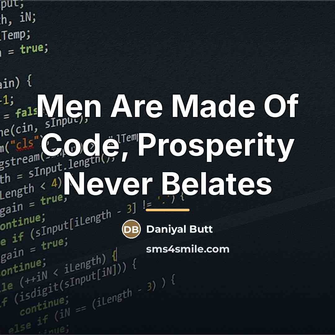 “Men Are Made Of Code, Prosperity Never Belates…” quote by Daniyal Butt