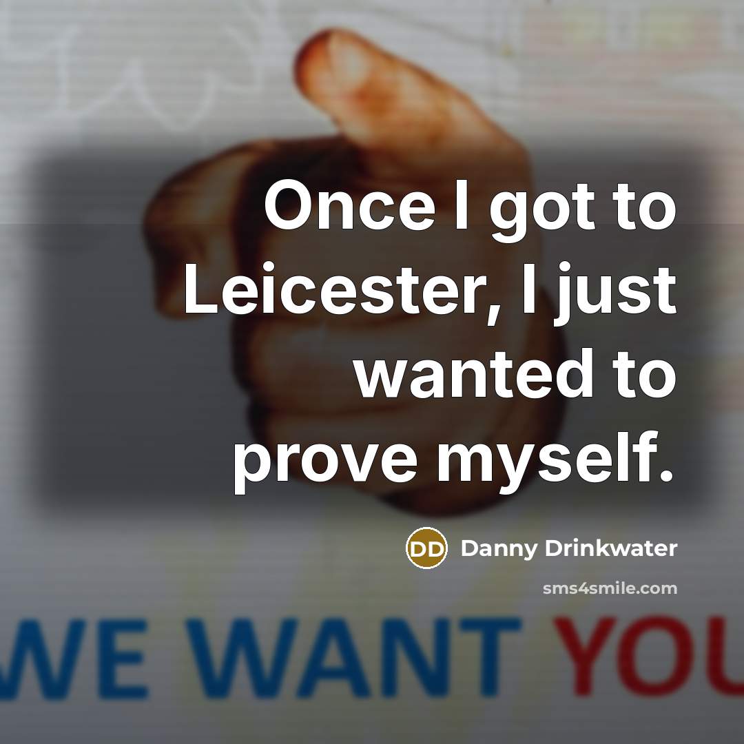 “Once I got to Leicester, I just wanted to prove…” quote by Danny Drinkwater