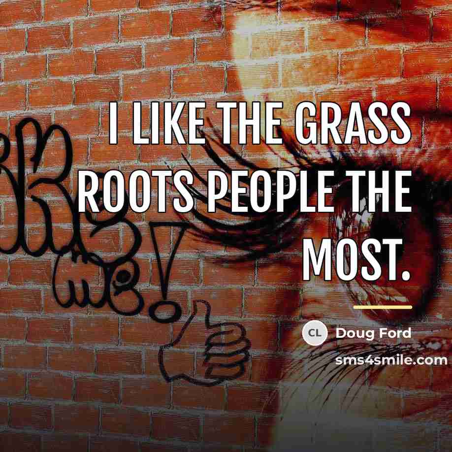“I like the grass roots people the most.…” quote by Doug Ford