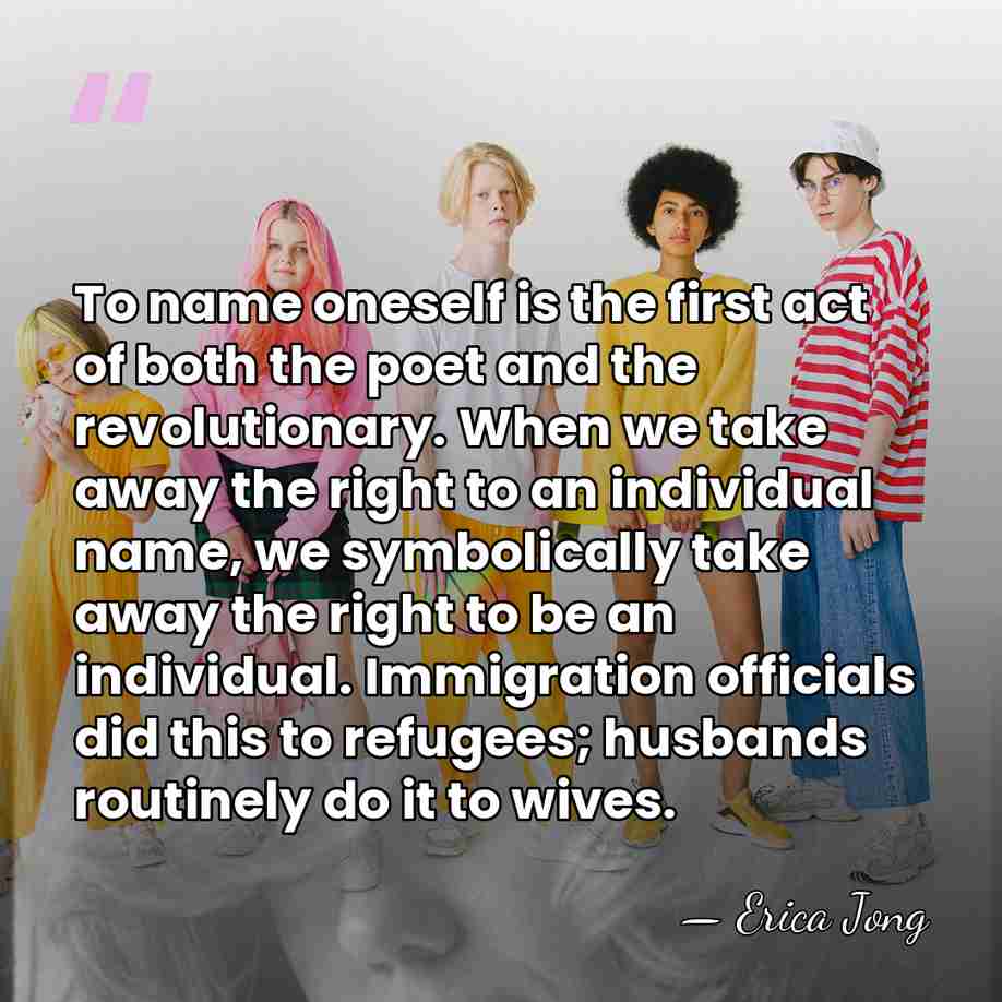 To name oneself is the first act of both the poet and&hellip; - Erica Jong