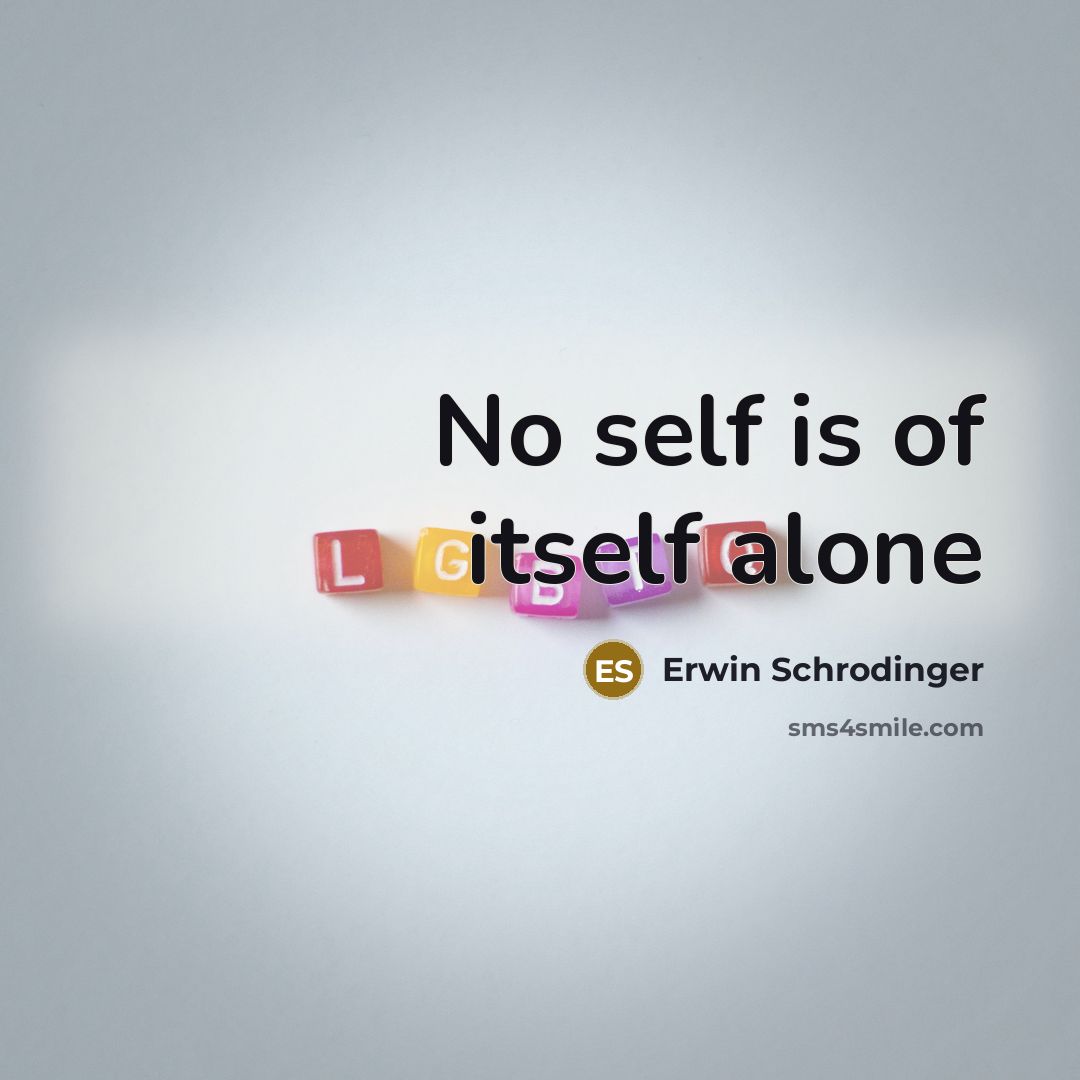 “No self is of itself alone…” quote by Erwin Schrodinger