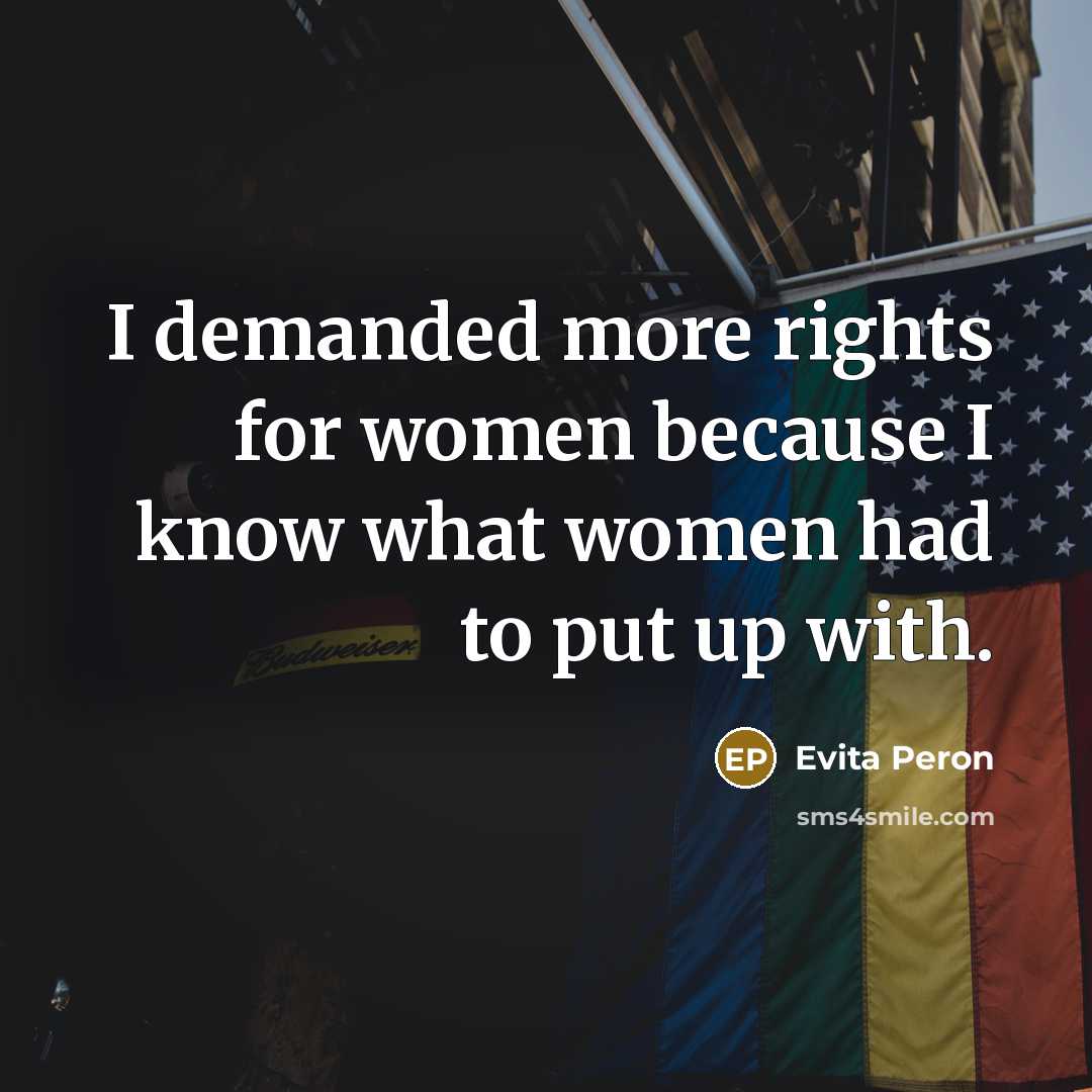 “I demanded more rights for women because I know what…” quote by Evita Peron