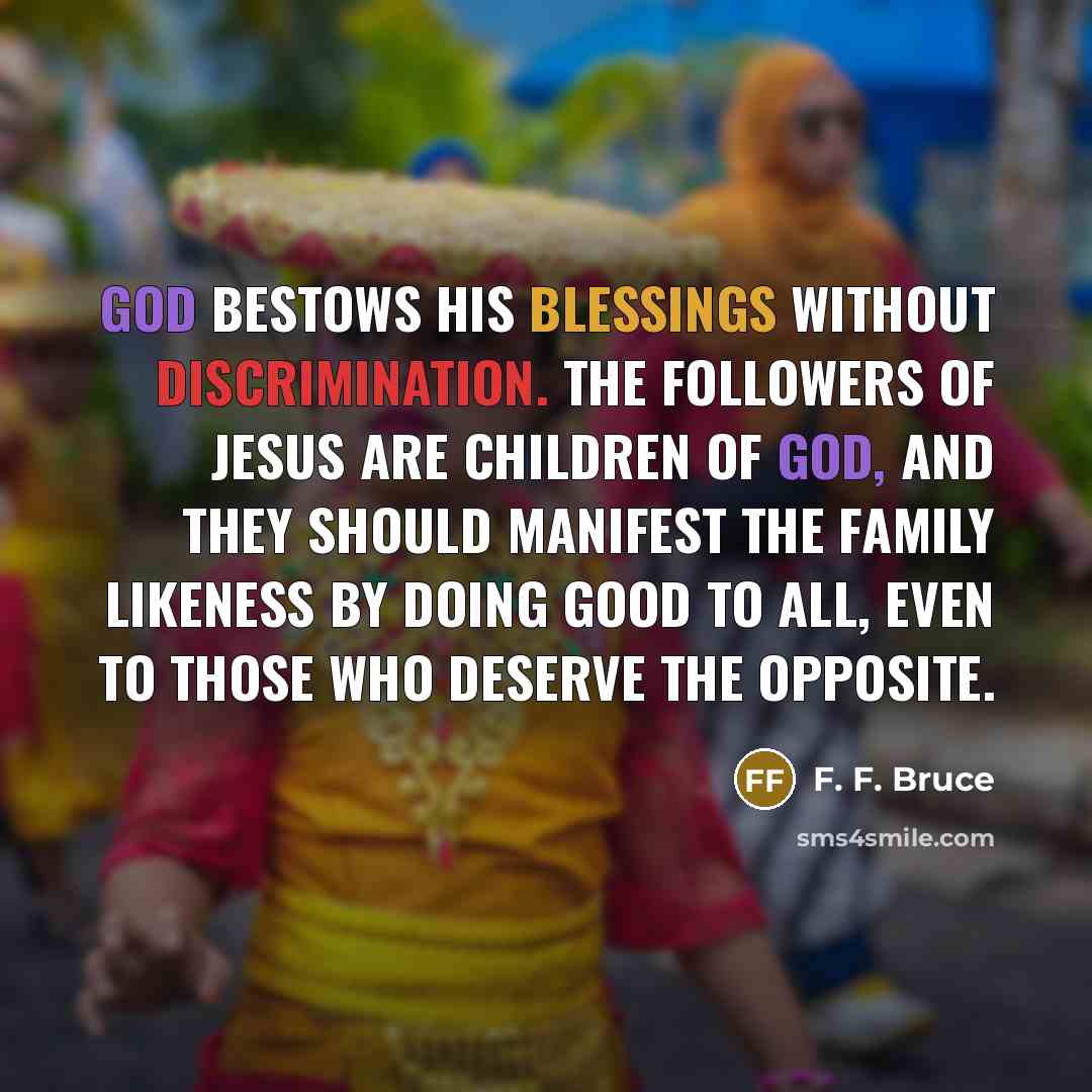 “God bestows His blessings without discrimination. The followers of Jesus…” quote by F. F. Bruce