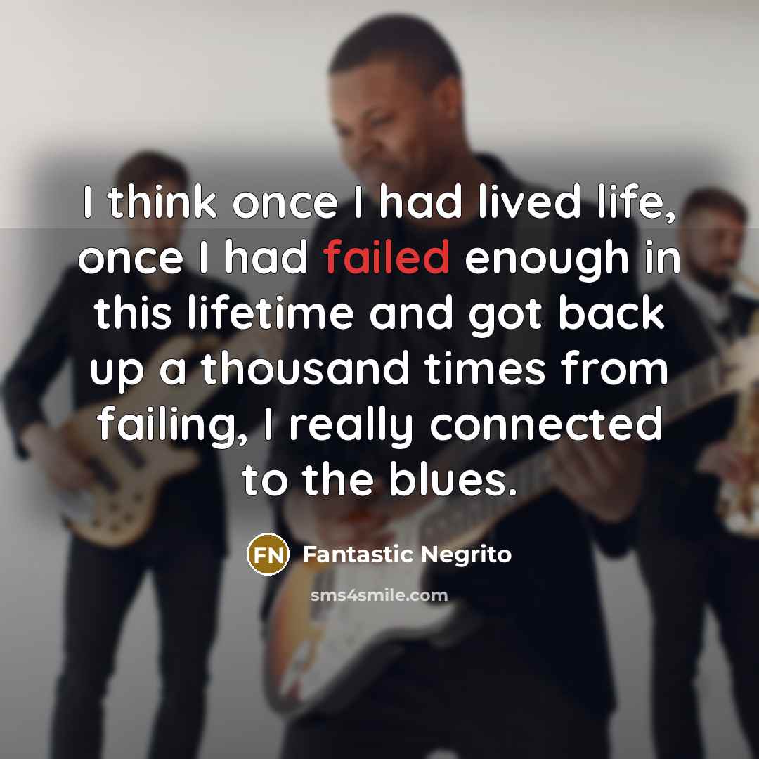 “I think once I had lived life, once I had…” quote by Fantastic Negrito