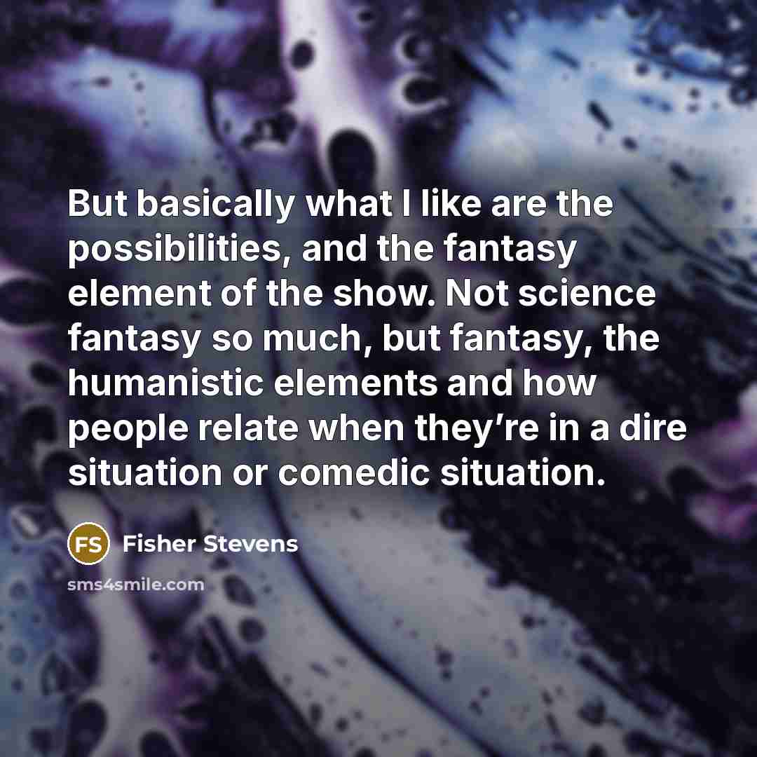 “But basically what I like are the possibilities, and the…” quote by Fisher Stevens