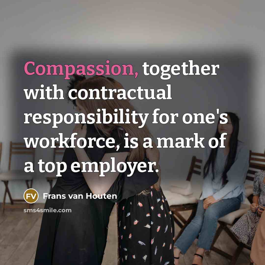 “Compassion, together with contractual responsibility for one's workforce, is a…” quote by Frans van Houten