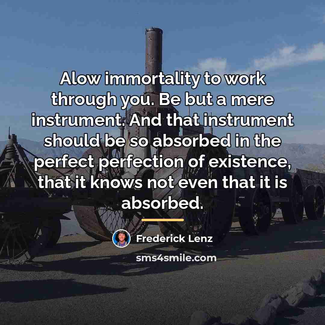 “Alow immortality to work through you. Be but a mere…” quote by Frederick Lenz
