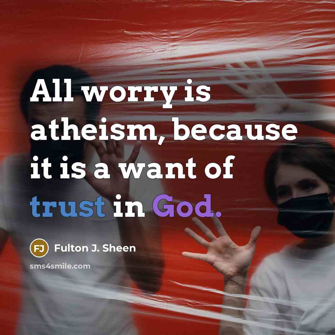 “All worry is atheism, because it is a want of…” quote by Fulton J. Sheen