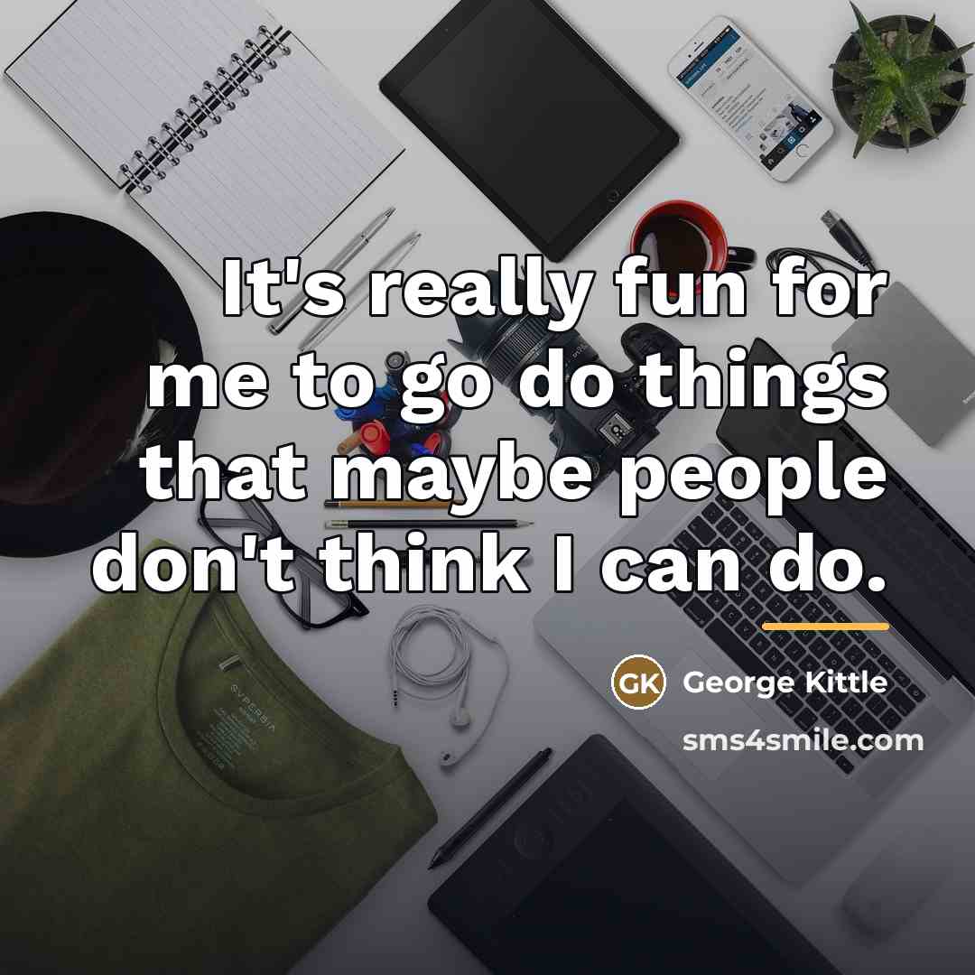 “It's really fun for me to go do things that…” quote by George Kittle