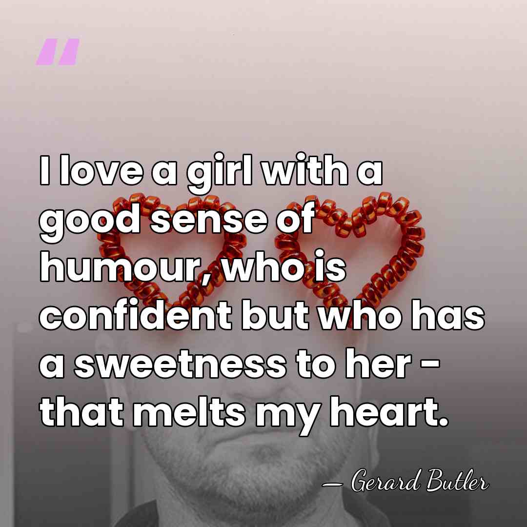 I love a girl with a good sense of humour, who is&hellip; - Gerard Butler