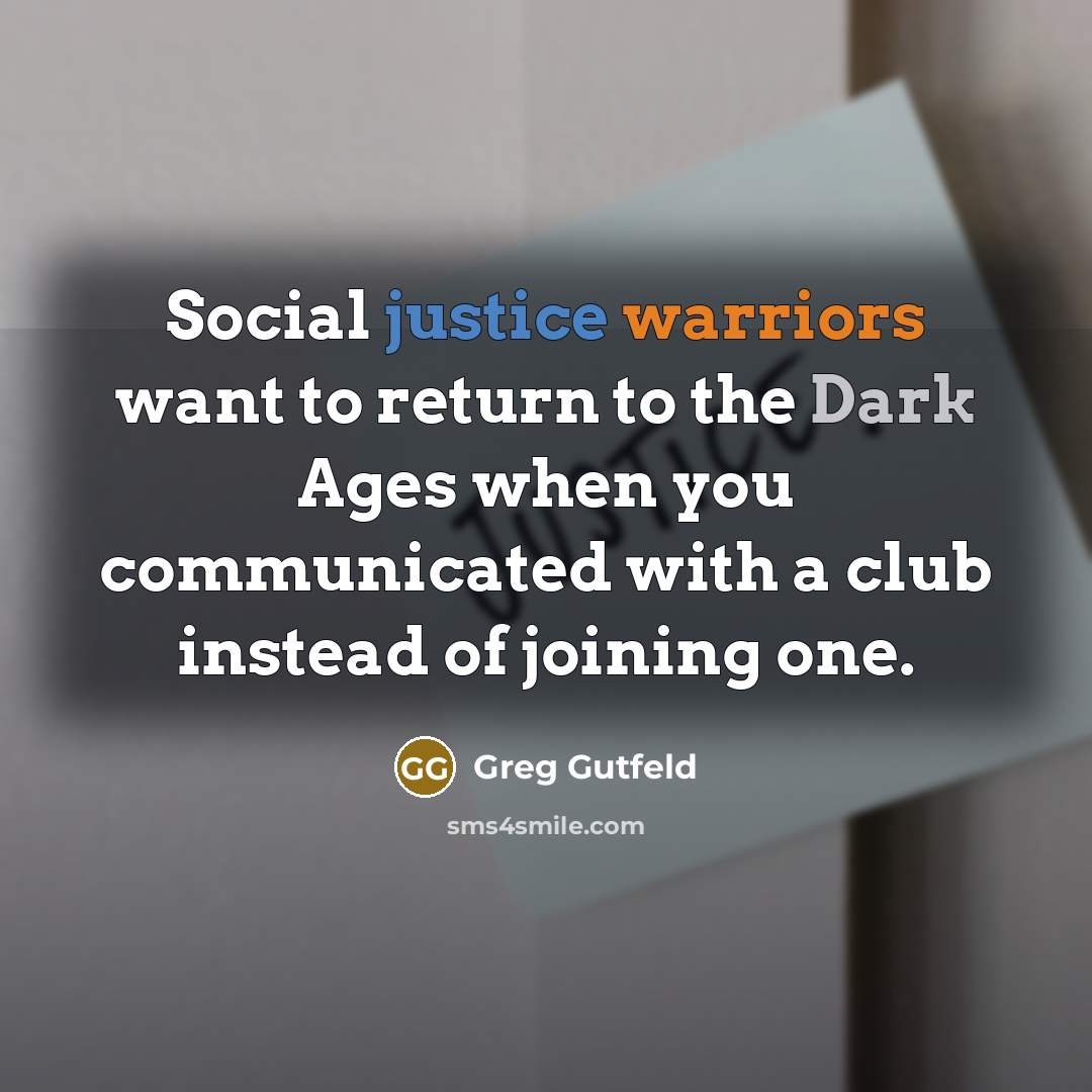“Social justice warriors want to return to the Dark Ages…” quote by Greg Gutfeld