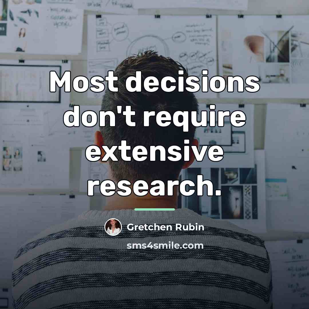 “Most decisions don't require extensive research.…” quote by Gretchen Rubin