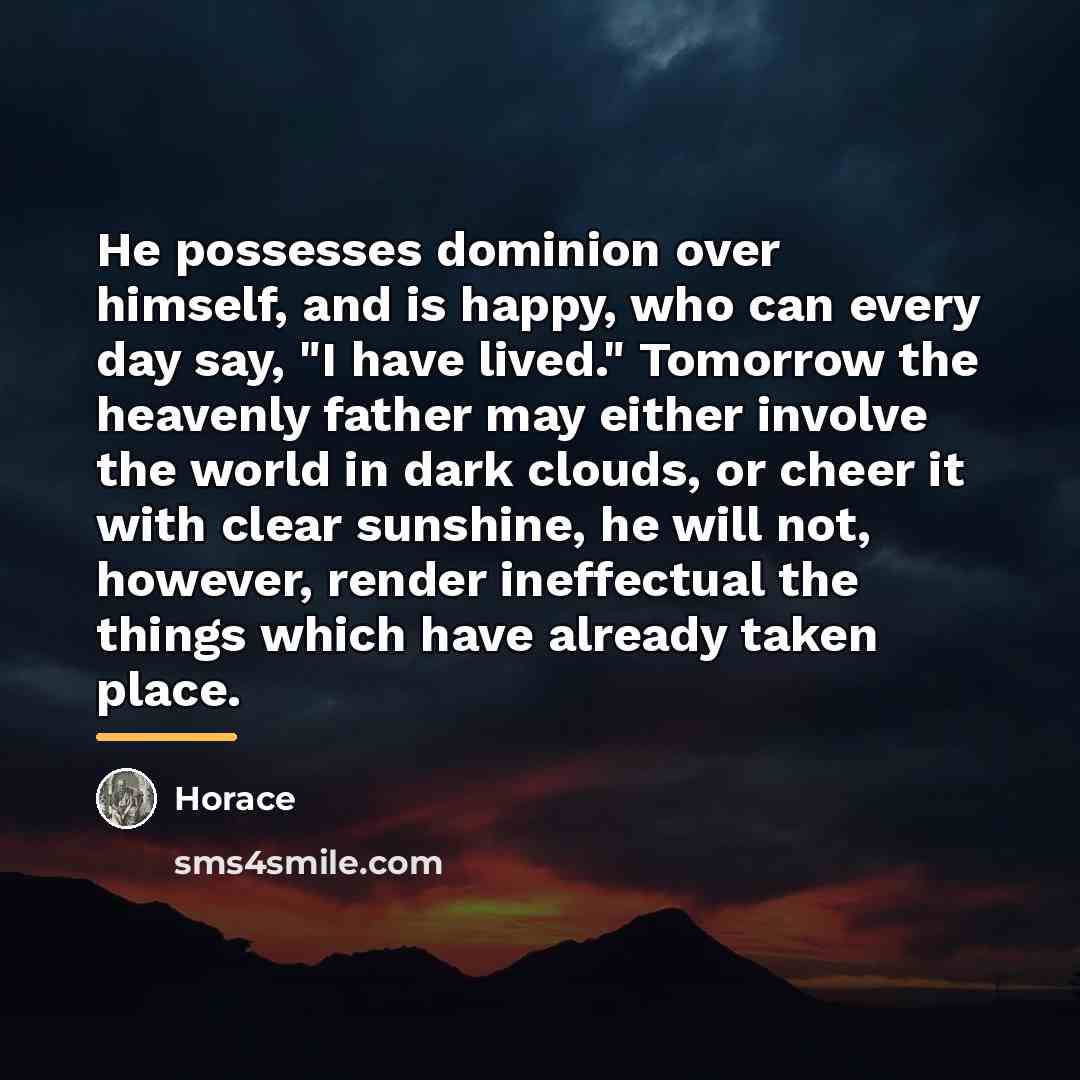 “He possesses dominion over himself, and is happy, who can…” quote by Horace
