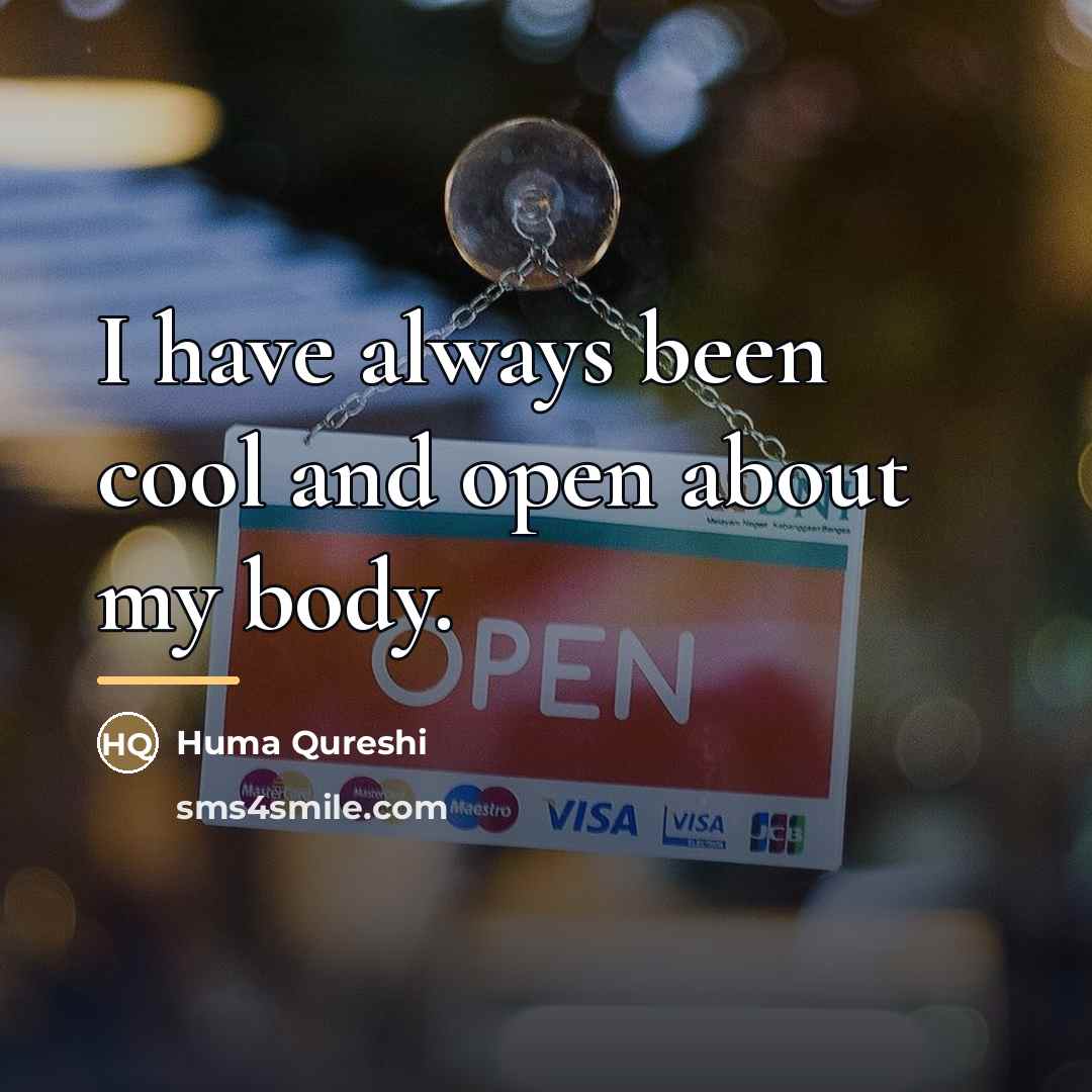 “I have always been cool and open about my body.…” quote by Huma Qureshi