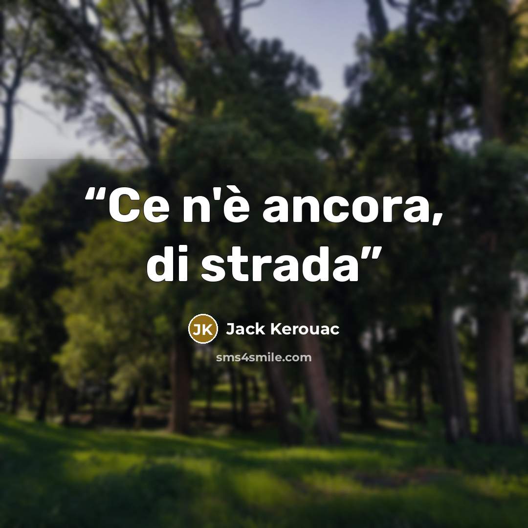“Ce n'è ancora, di strada” quote by Jack Kerouac