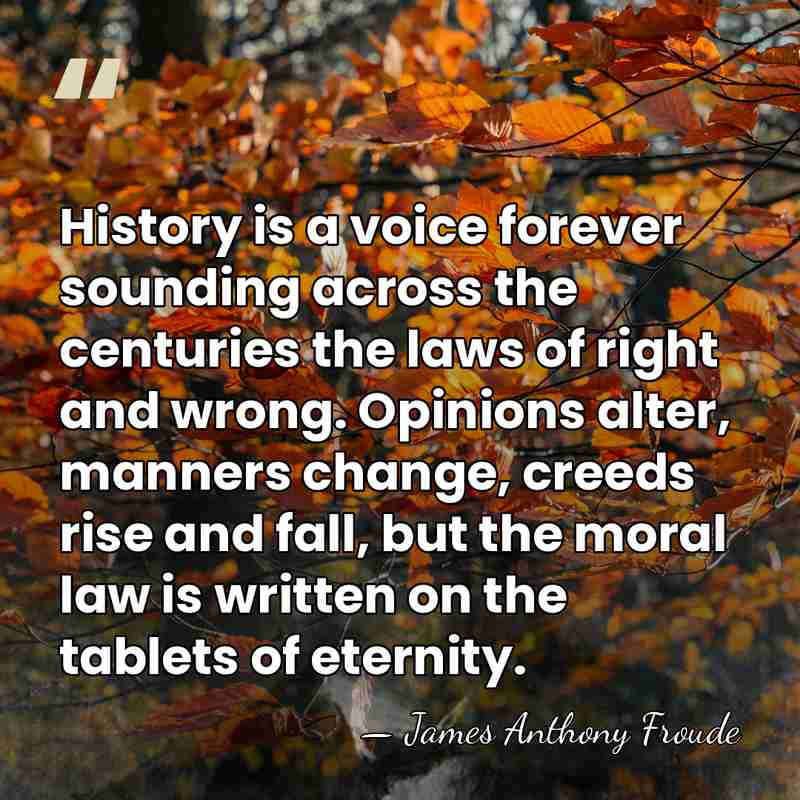 History is a voice forever sounding across the centuries the laws of&hellip; - James Anthony Froude